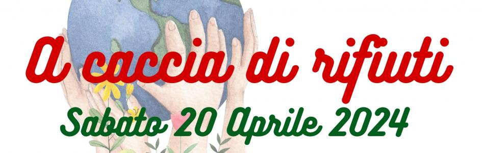 SABATO 20 APRILE 2024: A CACCIA DI RIFIUTI